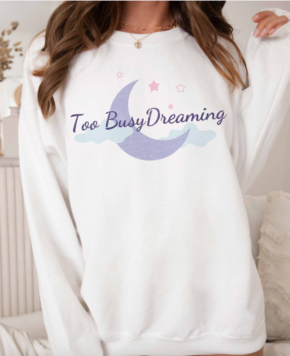 Too Busy Dreaming Sweatshirt